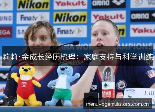 莉莉·金成长经历梳理：家庭支持与科学训练
